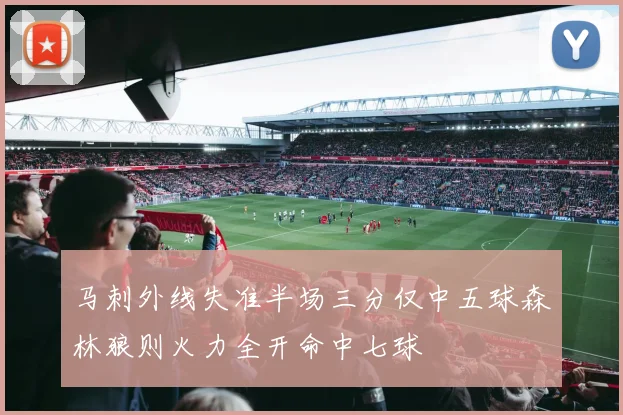 马刺外线失准半场三分仅中五球森林狼则火力全开命中七球