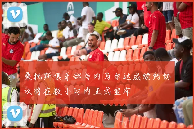 桑托斯俱乐部与内马尔达成续约协议将在数小时内正式宣布